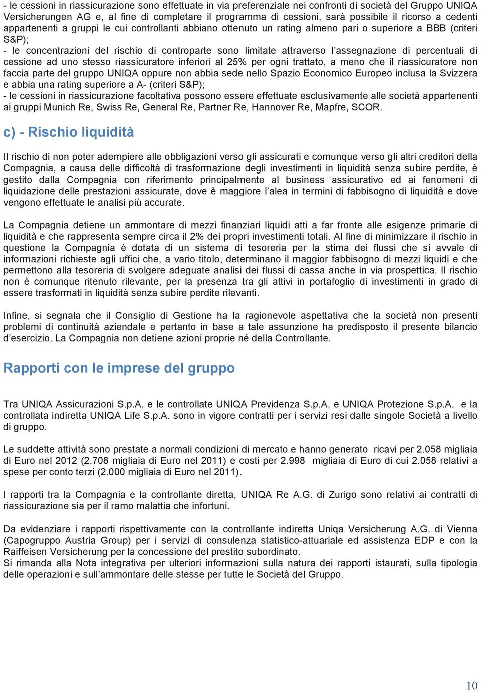 attraverso l assegnazione di percentuali di cessione ad uno stesso riassicuratore inferiori al 25% per ogni trattato, a meno che il riassicuratore non faccia parte del gruppo UNIQA oppure non abbia