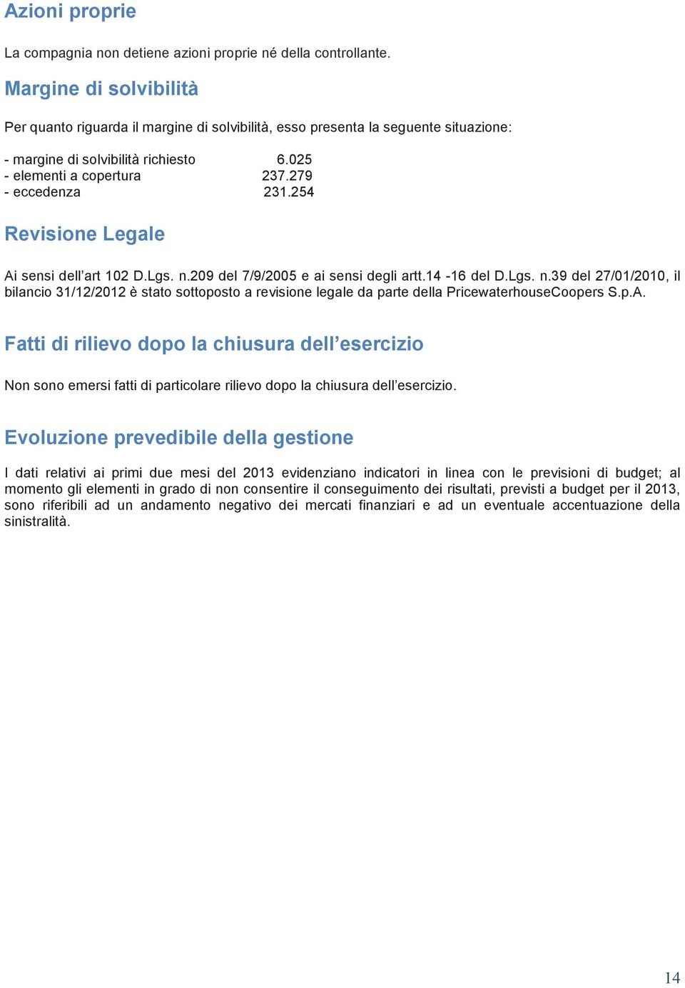 254 Revisione Legale Ai sensi dell art 102 D.Lgs. n.209 del 7/9/2005 e ai sensi degli artt.14-16 del D.Lgs. n.39 del 27/01/2010, il bilancio 31/12/2012 è stato sottoposto a revisione legale da parte della PricewaterhouseCoopers S.