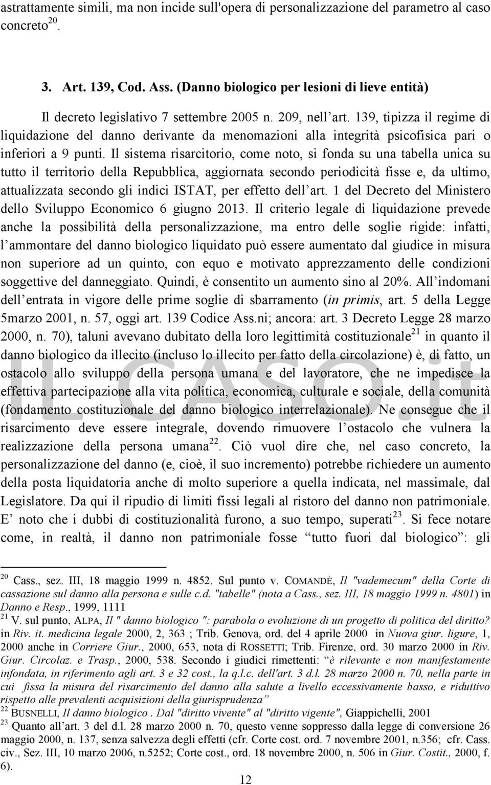 139, tipizza il regime di liquidazione del danno derivante da menomazioni alla integrità psicofisica pari o inferiori a 9 punti.