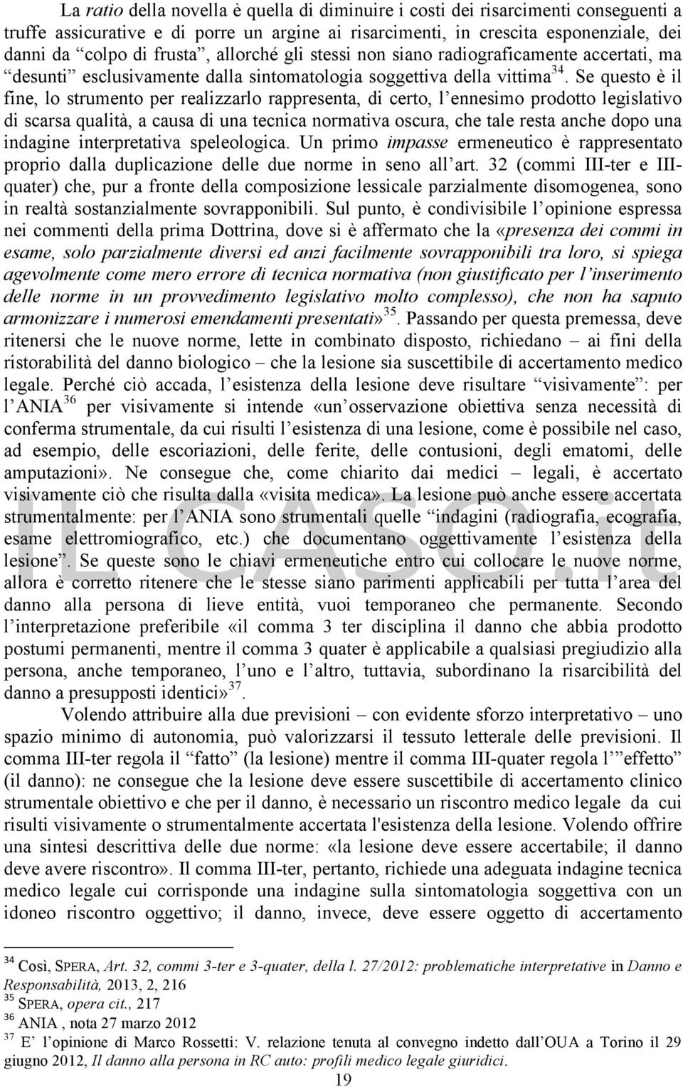 Se questo è il fine, lo strumento per realizzarlo rappresenta, di certo, l ennesimo prodotto legislativo di scarsa qualità, a causa di una tecnica normativa oscura, che tale resta anche dopo una