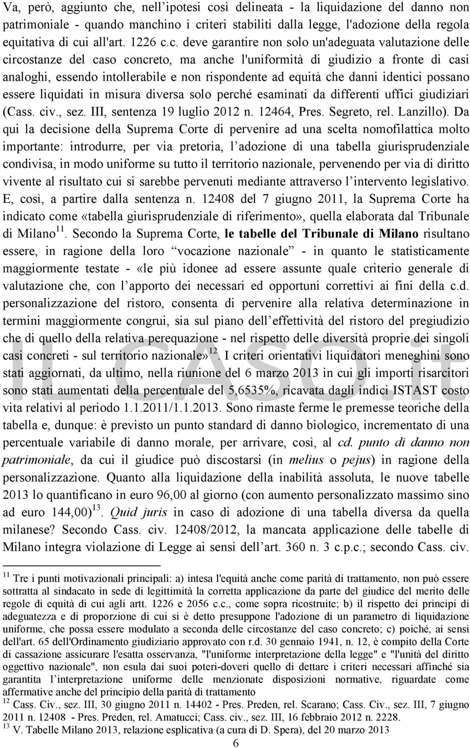 c. deve garantire non solo un'adeguata valutazione delle circostanze del caso concreto, ma anche l'uniformità di giudizio a fronte di casi analoghi, essendo intollerabile e non rispondente ad equità