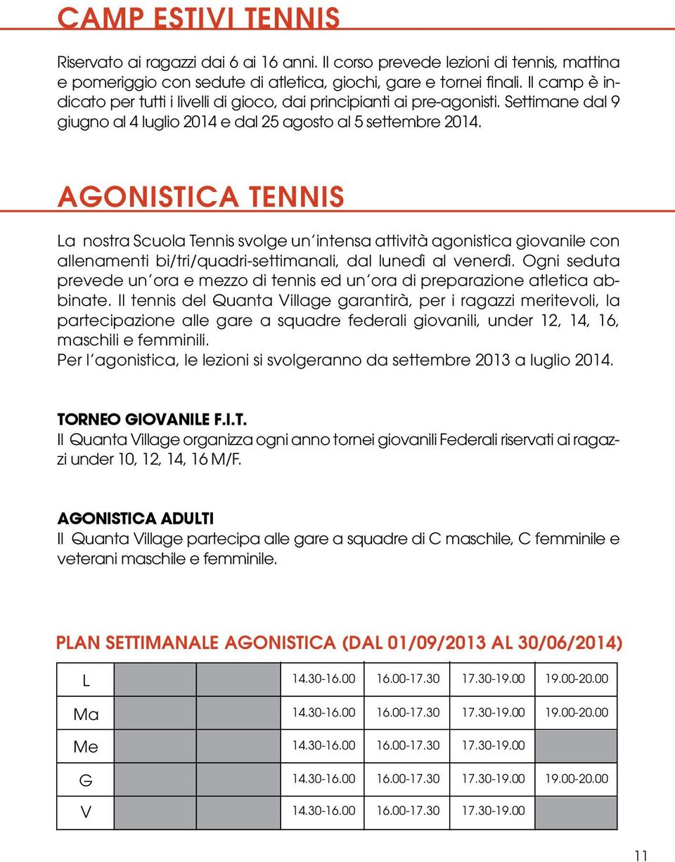 AGONISTICA Tennis La nostra Scuola Tennis svolge un intensa attività agonistica giovanile con allenamenti bi/tri/quadri-settimanali, dal lunedì al venerdì.