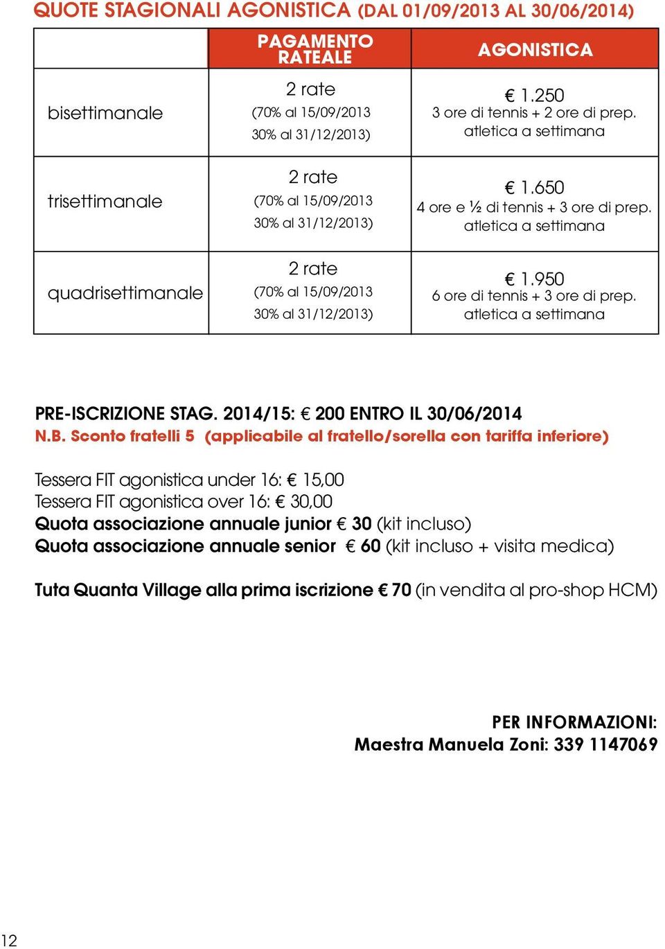 atletica a settimana 1.950 6 ore di tennis + 3 ore di prep. atletica a settimana Pre-iscrizione stag. 2014/15: 200 entro il 30/06/2014 N.B.