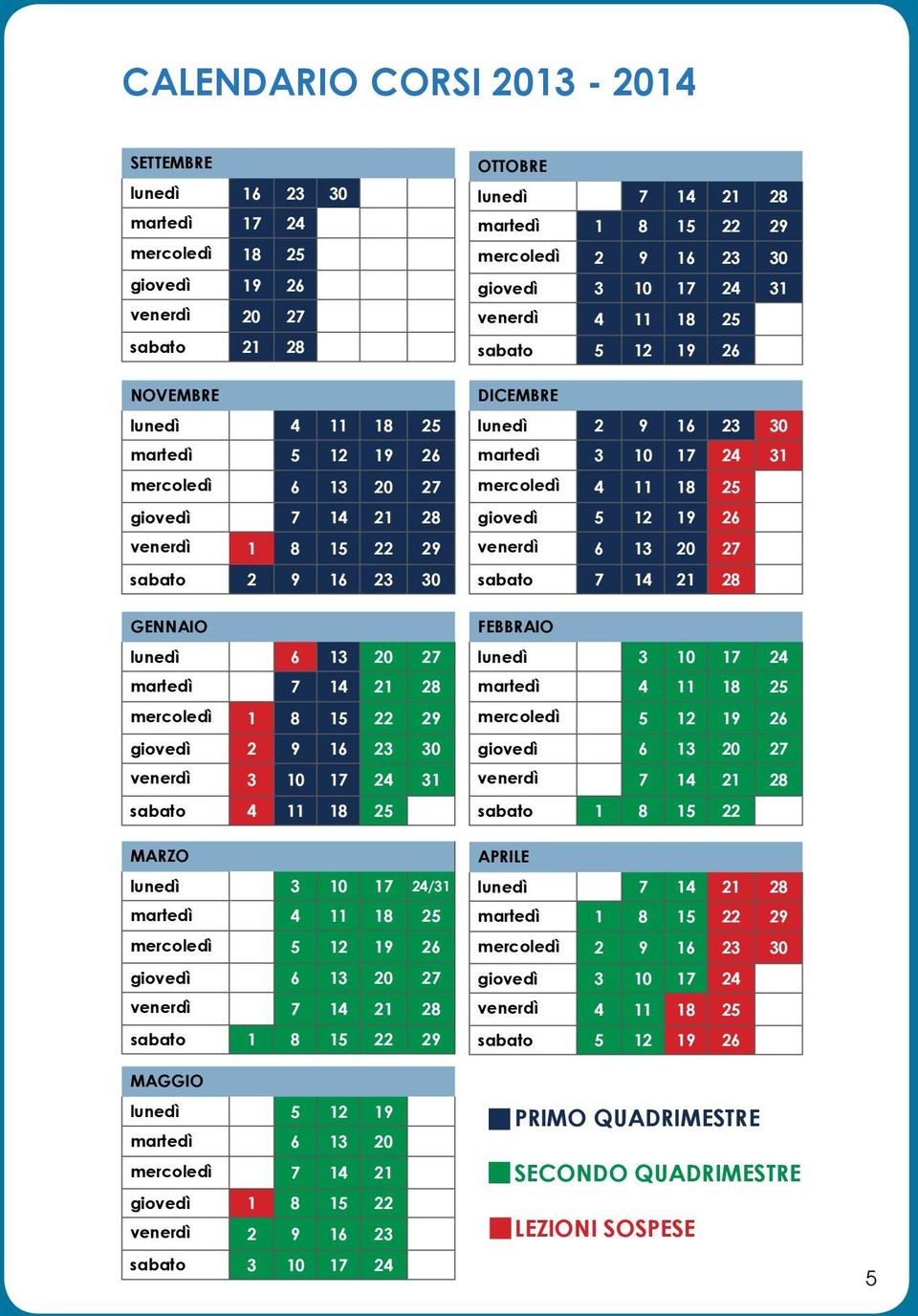 sabato 4 11 18 25 MARZO lunedì 3 10 17 24/31 martedì 4 11 18 25 mercoledì 5 12 19 26 giovedì 6 13 20 27 venerdì 1 7 14 21 28 sabato 1 8 15 22 29 MAGGIO lunedì 5 12 19 martedì 6 13 20 mercoledì 1 7 14