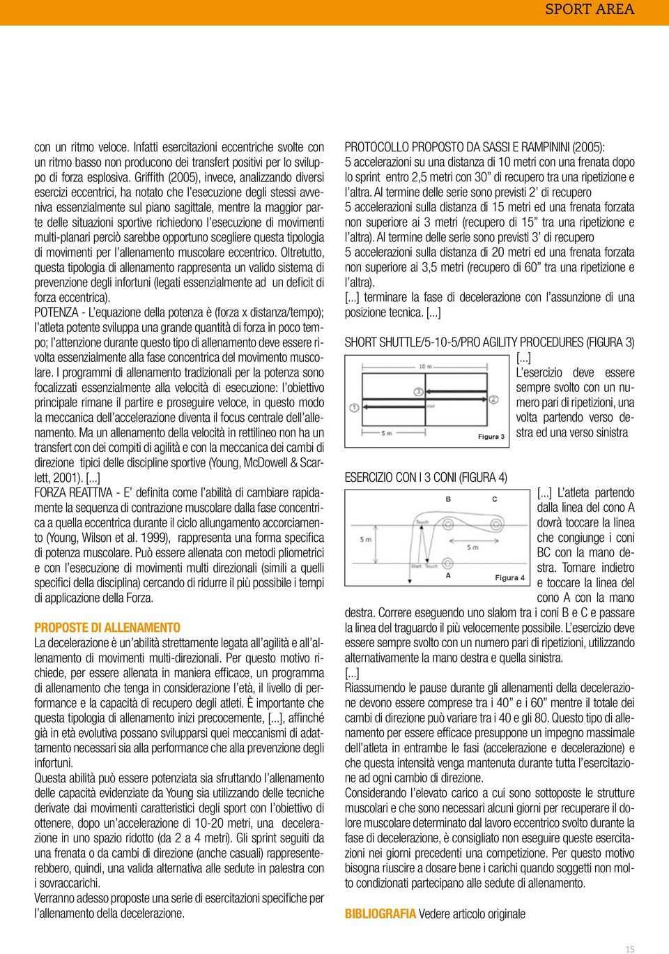 sportive richiedono l esecuzione di movimenti multi-planari perciò sarebbe opportuno scegliere questa tipologia di movimenti per l allenamento muscolare eccentrico.