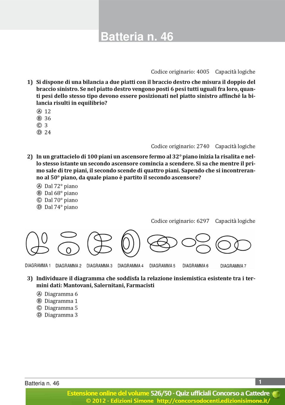 A 12 B 36 C 3 D 24 Codice originario: 2740 2) In un grattacielo di 100 piani un ascensore fermo al 32 piano inizia la risalita e nello stesso istante un secondo ascensore comincia a scendere.