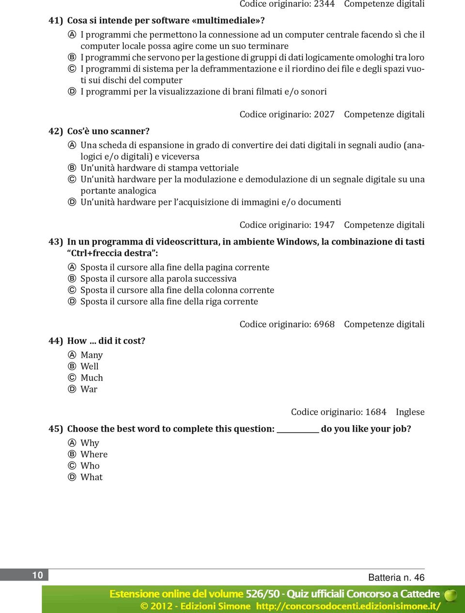 logicamente omologhi tra loro C I programmi di sistema per la deframmentazione e il riordino dei file e degli spazi vuoti sui dischi del computer D I programmi per la visualizzazione di brani filmati