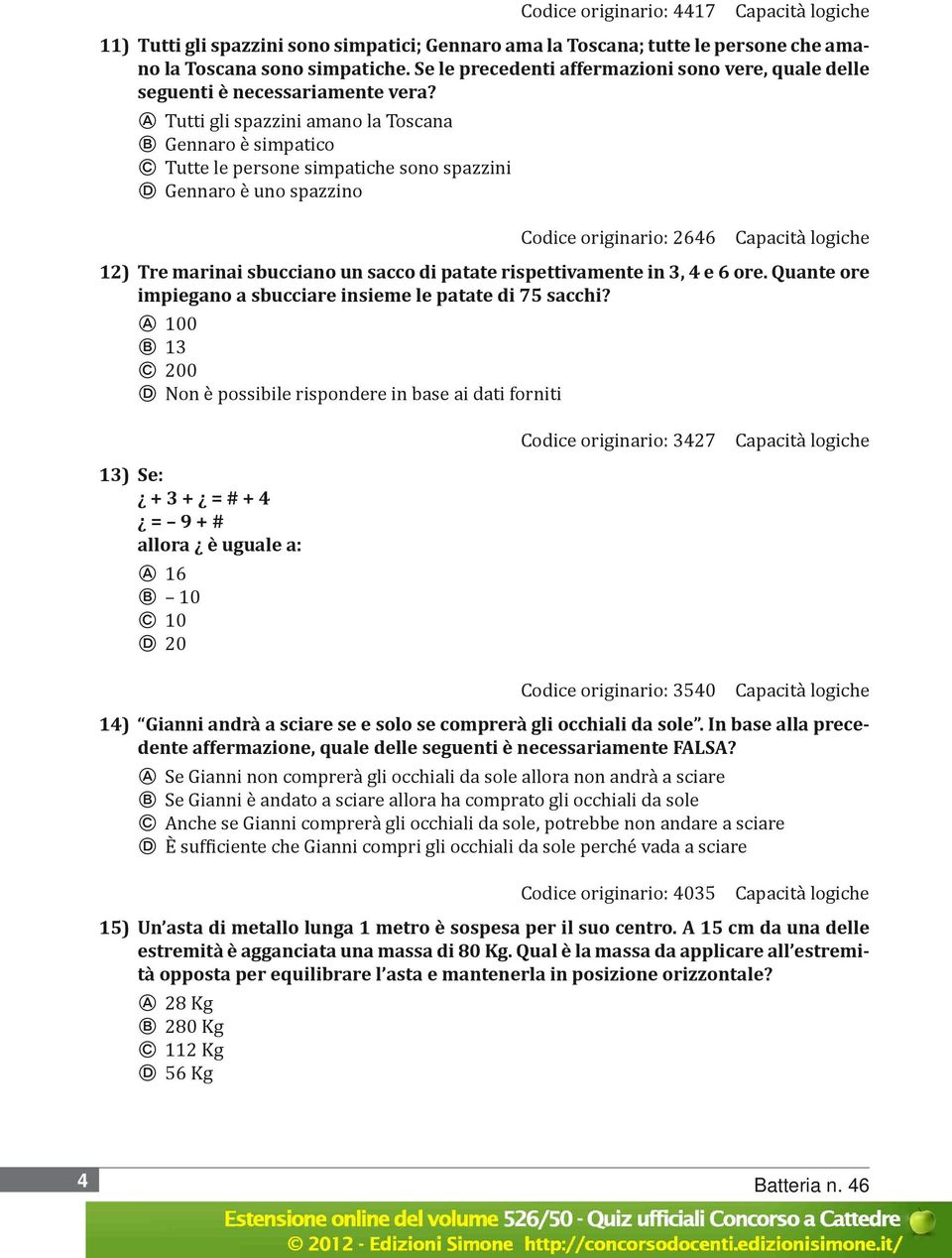 A Tutti gli spazzini amano la Toscana B Gennaro è simpatico C Tutte le persone simpatiche sono spazzini D Gennaro è uno spazzino Codice originario: 2646 12) Tre marinai sbucciano un sacco di patate