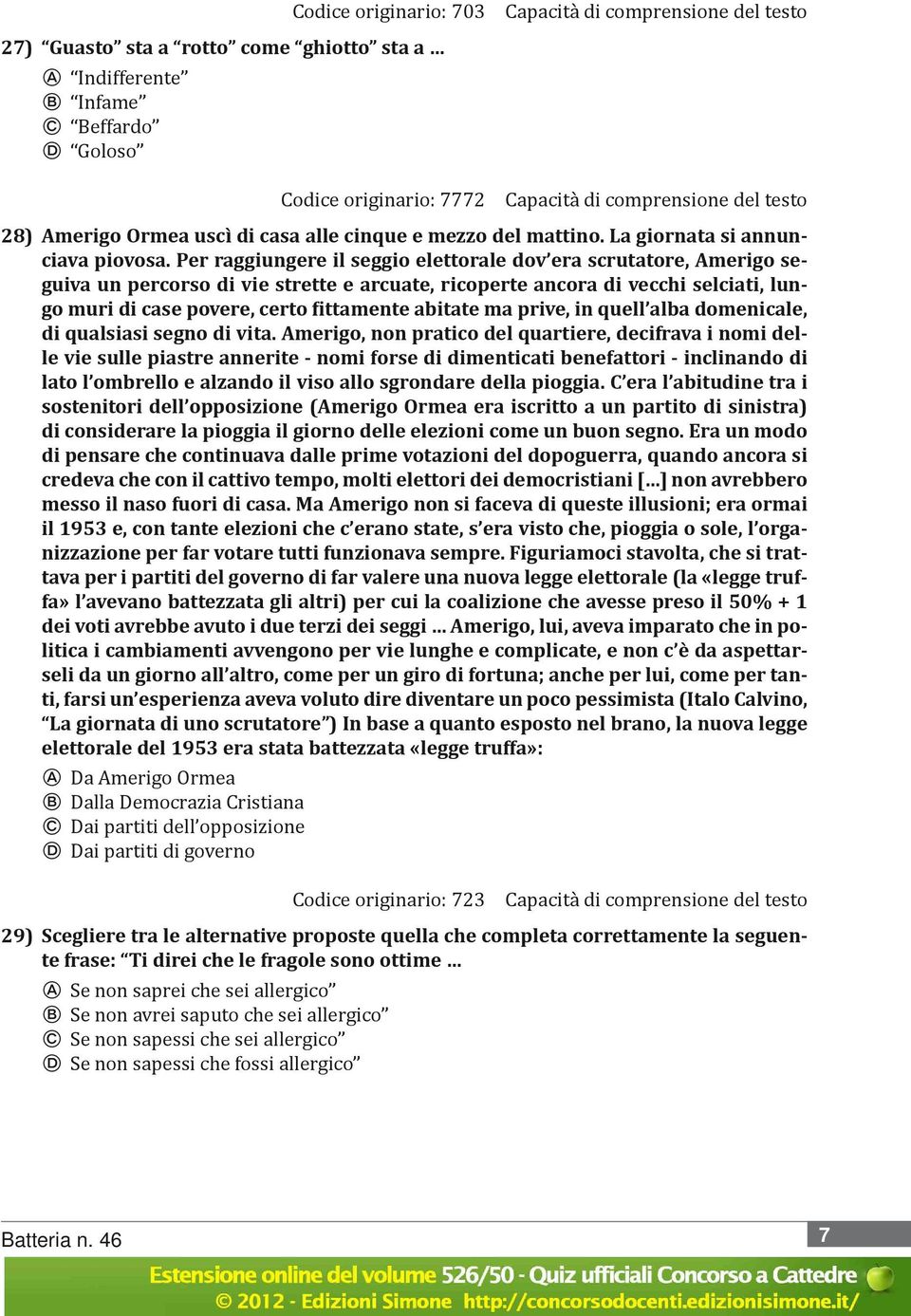 Per raggiungere il seggio elettorale dov era scrutatore, Amerigo seguiva un percorso di vie strette e arcuate, ricoperte ancora di vecchi selciati, lungo muri di case povere, certo fittamente abitate