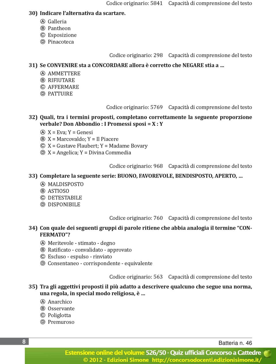 originario: 5769 32) Quali, tra i termini proposti, completano correttamente la seguente proporzione verbale?