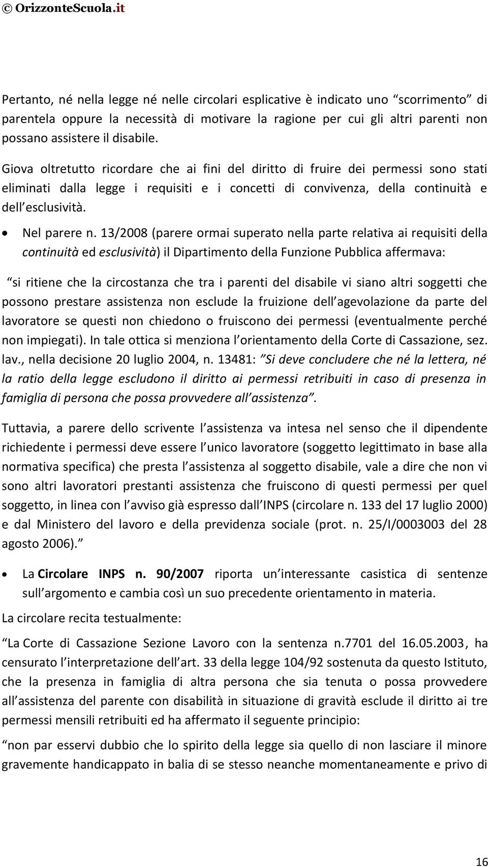 13/2008 (parere ormai superato nella parte relativa ai requisiti della continuità ed esclusività) il Dipartimento della Funzione Pubblica affermava: si ritiene che la circostanza che tra i parenti