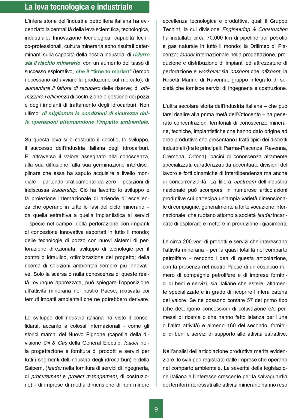 tasso di successo esplorativo, che il time to market (tempo necessario ad avviare la produzione sul mercato); di aumentare il fattore di recupero delle riserve; di ottimizzare l efficienza di