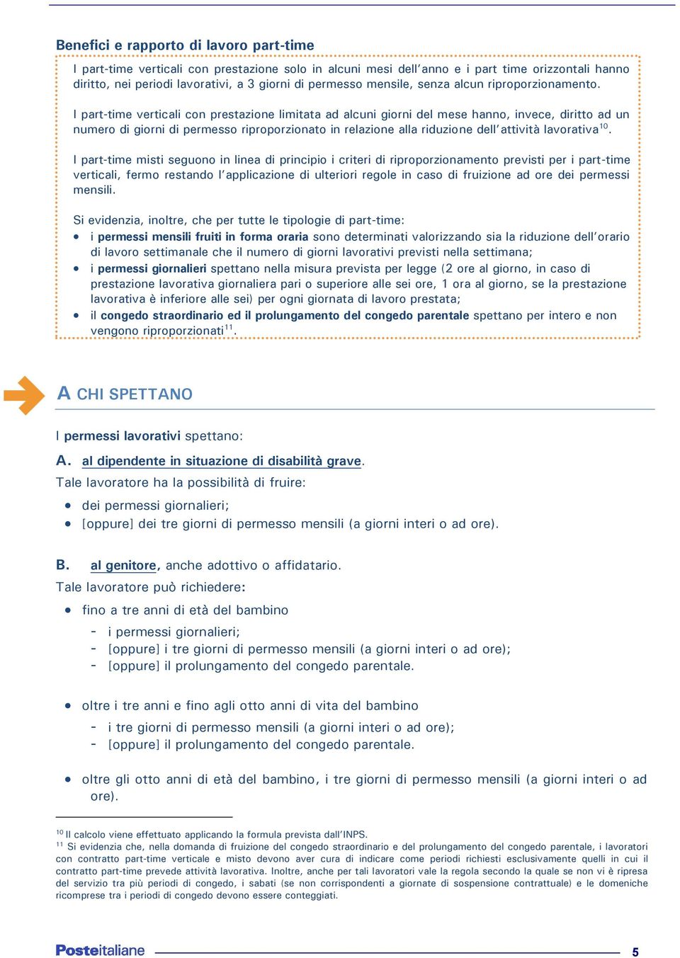 I part-time verticali con prestazione limitata ad alcuni giorni del mese hanno, invece, diritto ad un numero di giorni di permesso riproporzionato in relazione alla riduzione dell attività lavorativa