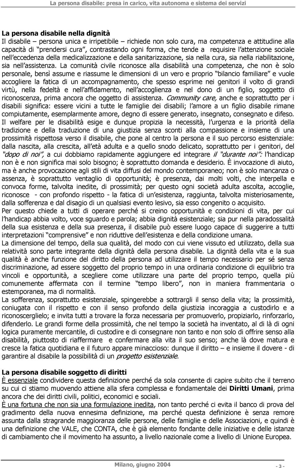 La comunità civile riconosce alla disabilità una competenza, che non è solo personale, bensì assume e riassume le dimensioni di un vero e proprio bilancio familiare e vuole accogliere la fatica di un