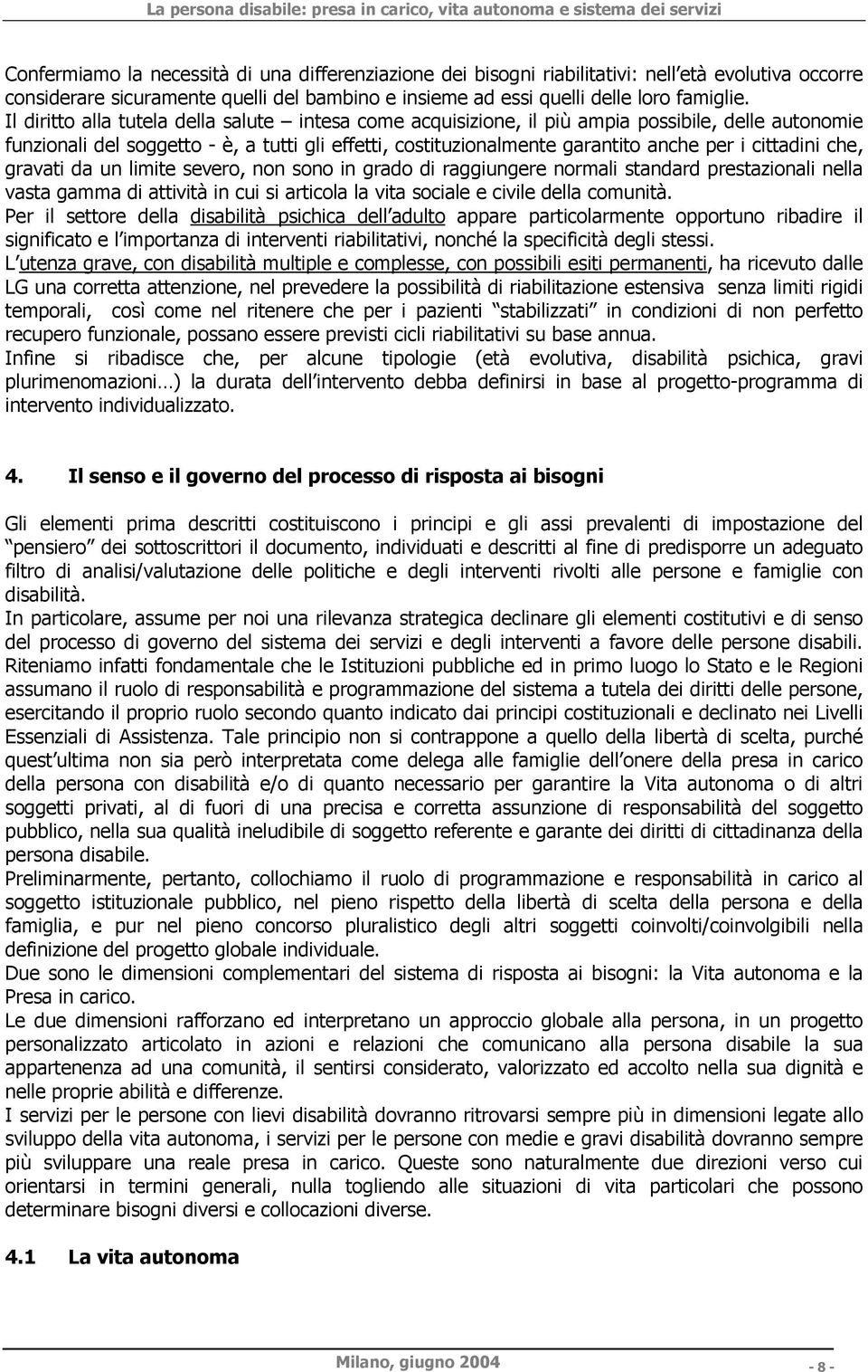 cittadini che, gravati da un limite severo, non sono in grado di raggiungere normali standard prestazionali nella vasta gamma di attività in cui si articola la vita sociale e civile della comunità.