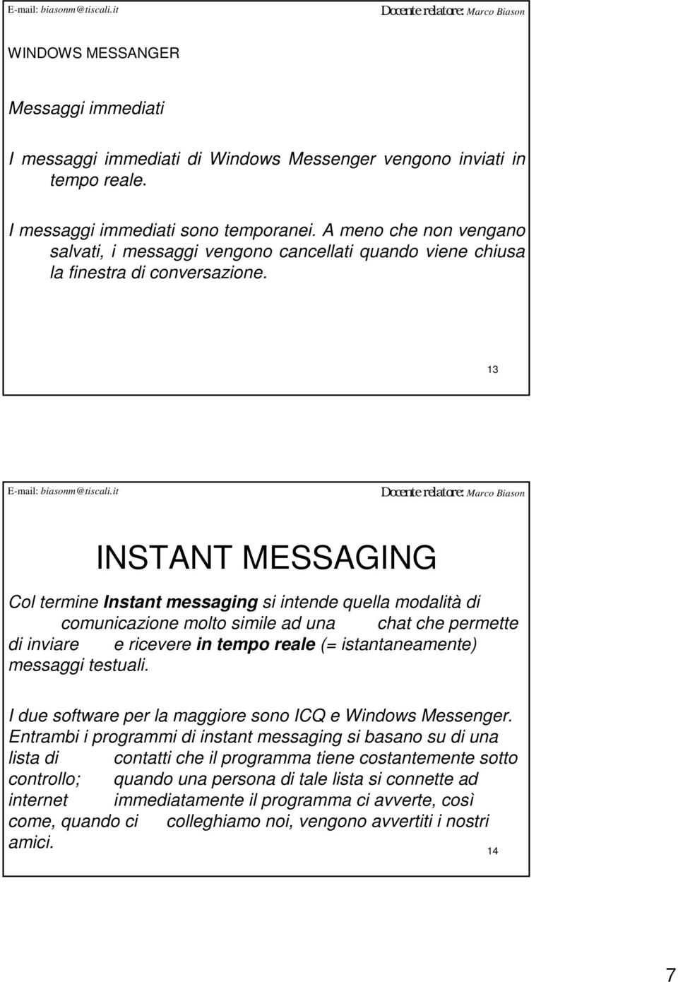 13 INSTANT MESSAGING Col termine Instant messaging si intende quella modalità di comunicazione molto simile ad una chat che permette di inviare e ricevere in tempo reale (= istantaneamente) messaggi