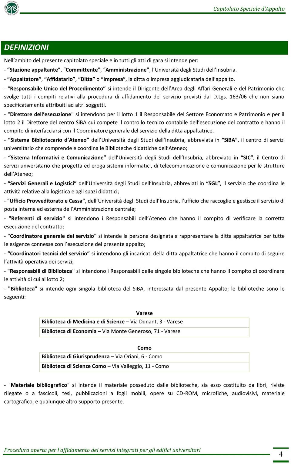 - Responsabile Unico del Procedimento si intende il Dirigente dell Area degli Affari Generali e del Patrimonio che svolge tutti i compiti relativi alla procedura di affidamento del servizio previsti