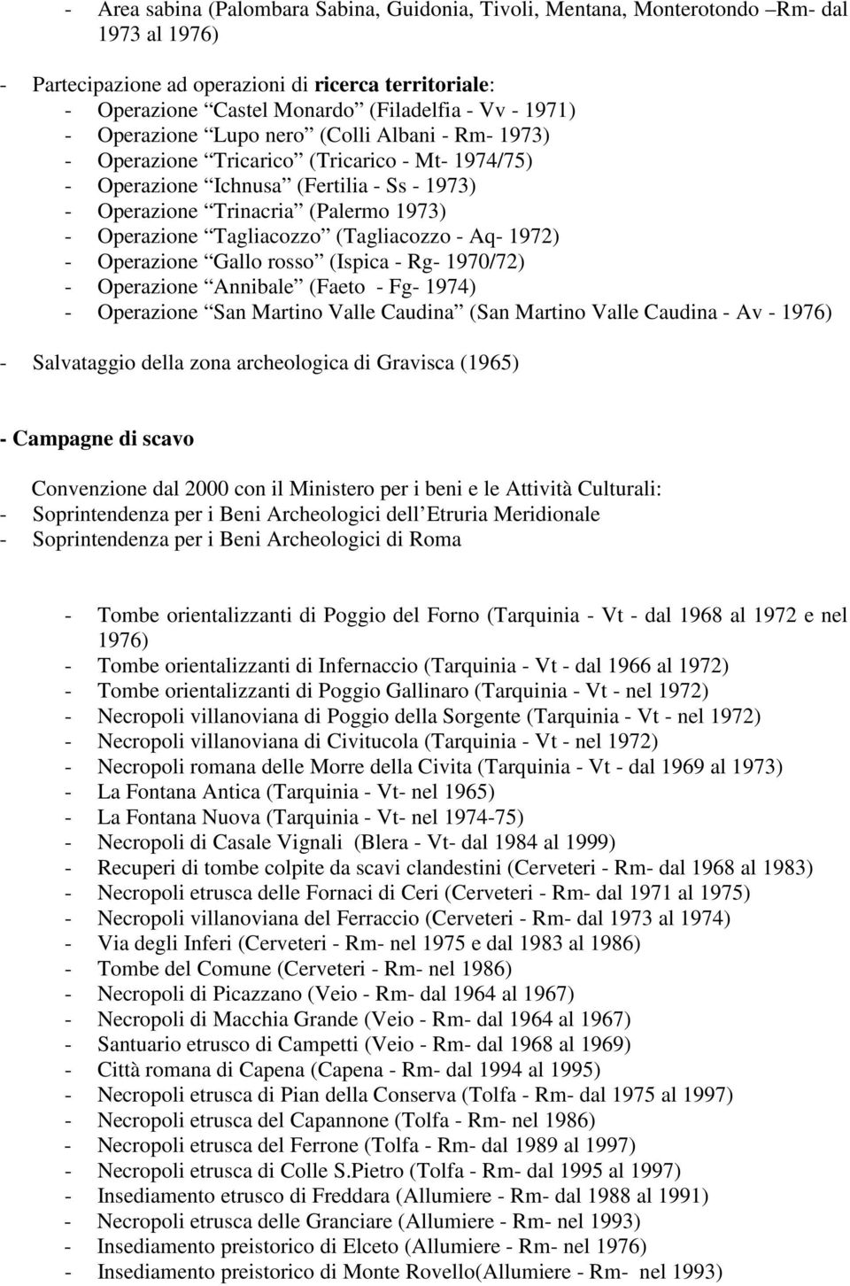 Tagliacozzo (Tagliacozzo - Aq- 1972) - Operazione Gallo rosso (Ispica - Rg- 1970/72) - Operazione Annibale (Faeto - Fg- 1974) - Operazione San Martino Valle Caudina (San Martino Valle Caudina - Av -