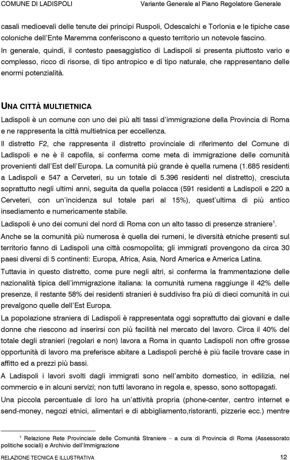 potenzialità. UNA CITTÀ MULTIETNICA Ladispoli è un comune con uno dei più alti tassi d immigrazione della Provincia di Roma e ne rappresenta la città multietnica per eccellenza.