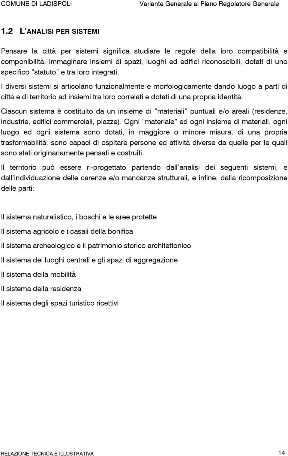 I diversi sistemi si articolano funzionalmente e morfologicamente dando luogo a parti di città e di territorio ad insiemi tra loro correlati e dotati di una propria identità.