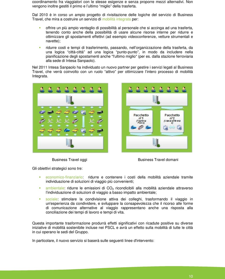 possibilità al personale che si accinga ad una trasferta, tenendo conto anche della possibilità di usare alcune risorse interne per ridurre e ottimizzare gli spostamenti effettivi (ad esempio