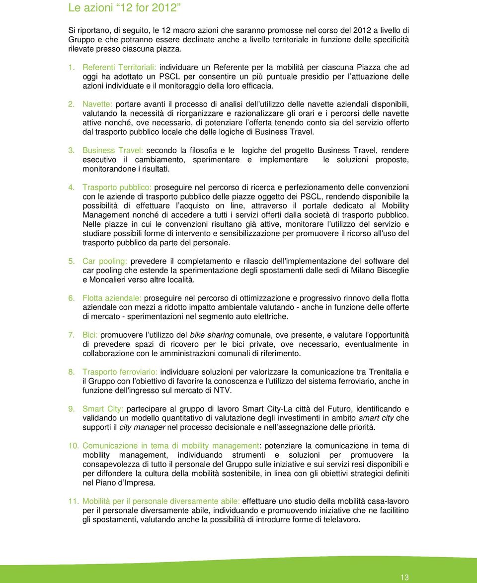 Referenti Territoriali: individuare un Referente per la mobilità per ciascuna Piazza che ad oggi ha adottato un PSCL per consentire un più puntuale presidio per l attuazione delle azioni individuate