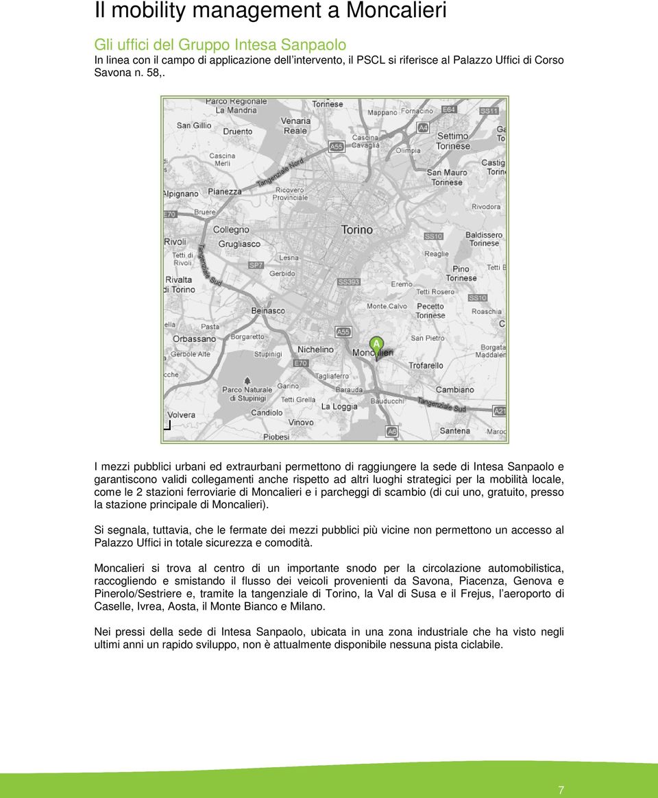 le 2 stazioni ferroviarie di Moncalieri e i parcheggi di scambio (di cui uno, gratuito, presso la stazione principale di Moncalieri).