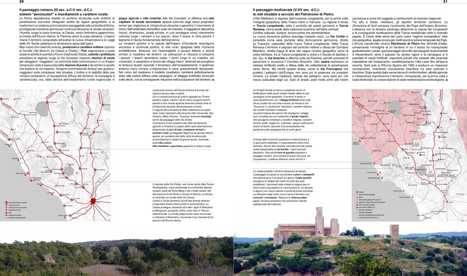 alla centralità di Roma, privilegiando traiettorie peninsulari nord-sud attraverso le strade consolari: l Aurelia, lungo la costa tirrenica; la Cassia, verso l entroterra appenninico; la Clodia nell