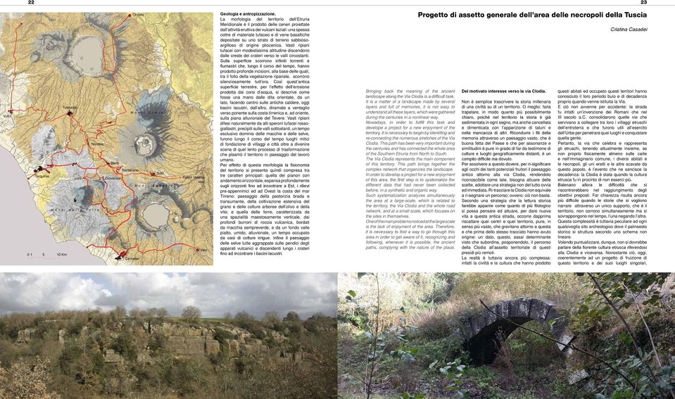 La morfologia del territorio dell Etruria Meridionale è il prodotto delle ceneri proiettate dall attività eruttiva dei vulcani laziali: una spessa coltre di materiale tufaceo e di vene basaltiche