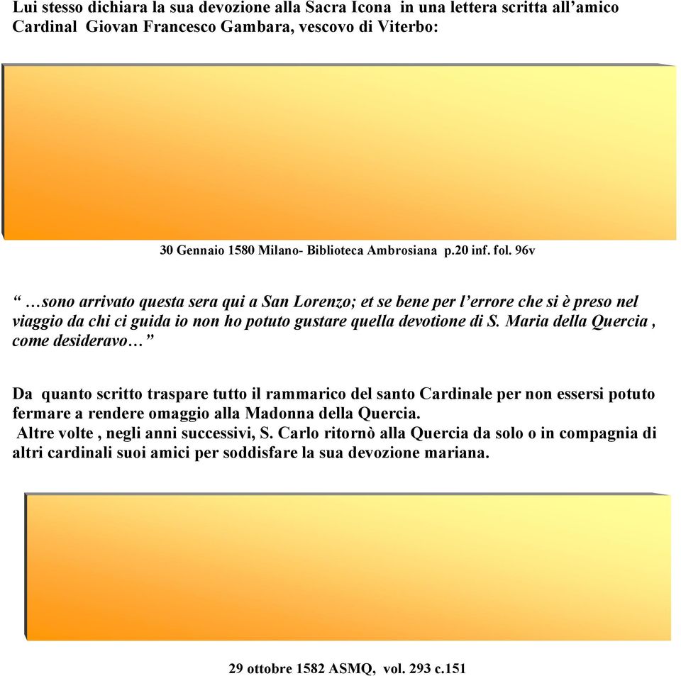 96v sono arrivato questa sera qui a San Lorenzo; et se bene per l errore che si è preso nel viaggio da chi ci guida io non ho potuto gustare quella devotione di S.