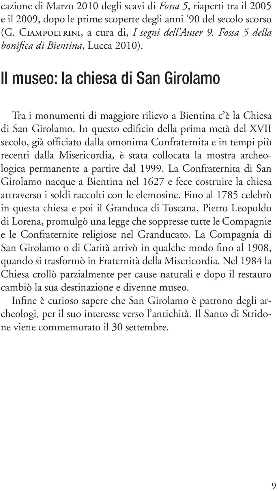 In questo edificio della prima metà del XVII secolo, già officiato dalla omonima Confraternita e in tempi più recenti dalla Misericordia, è stata collocata la mostra archeologica permanente a partire