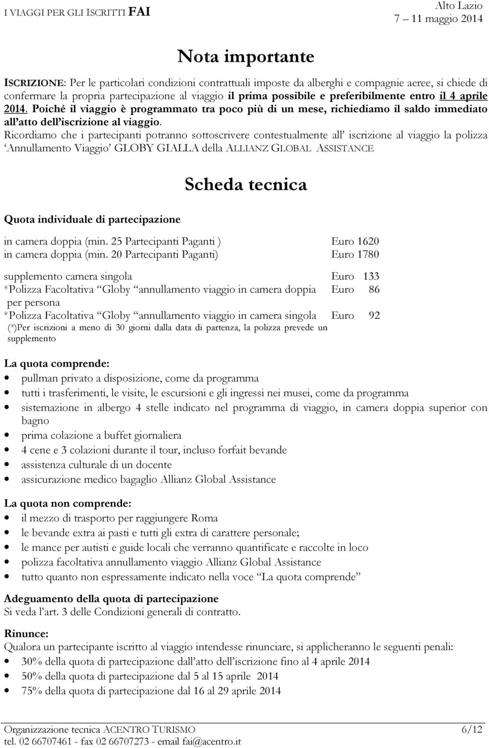 Ricordiamo che i partecipanti potranno sottoscrivere contestualmente all iscrizione al viaggio la polizza Annullamento Viaggio GLOBY GIALLA della ALLIANZ GLOBAL ASSISTANCE Quota individuale di