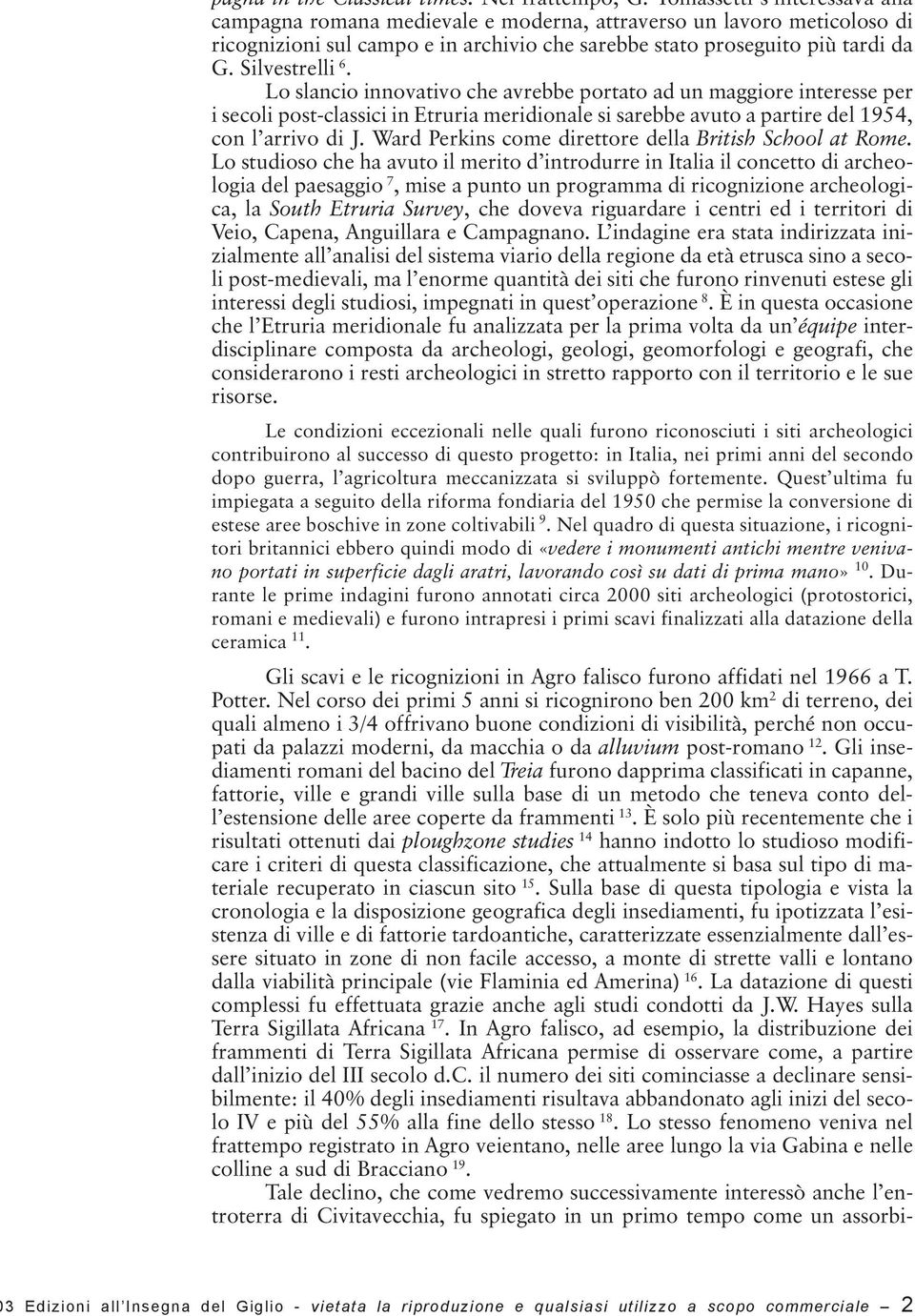 Lo slancio innovativo che avrebbe portato ad un maggiore interesse per i secoli post-classici in Etruria meridionale si sarebbe avuto a partire del 1954, con l arrivo di J.