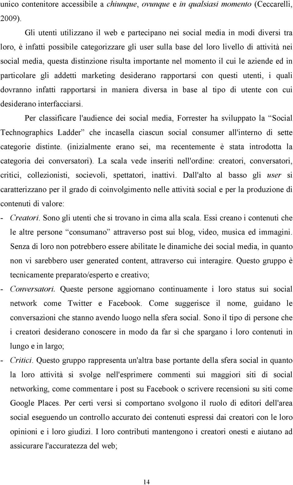 distinzione risulta importante nel momento il cui le aziende ed in particolare gli addetti marketing desiderano rapportarsi con questi utenti, i quali dovranno infatti rapportarsi in maniera diversa