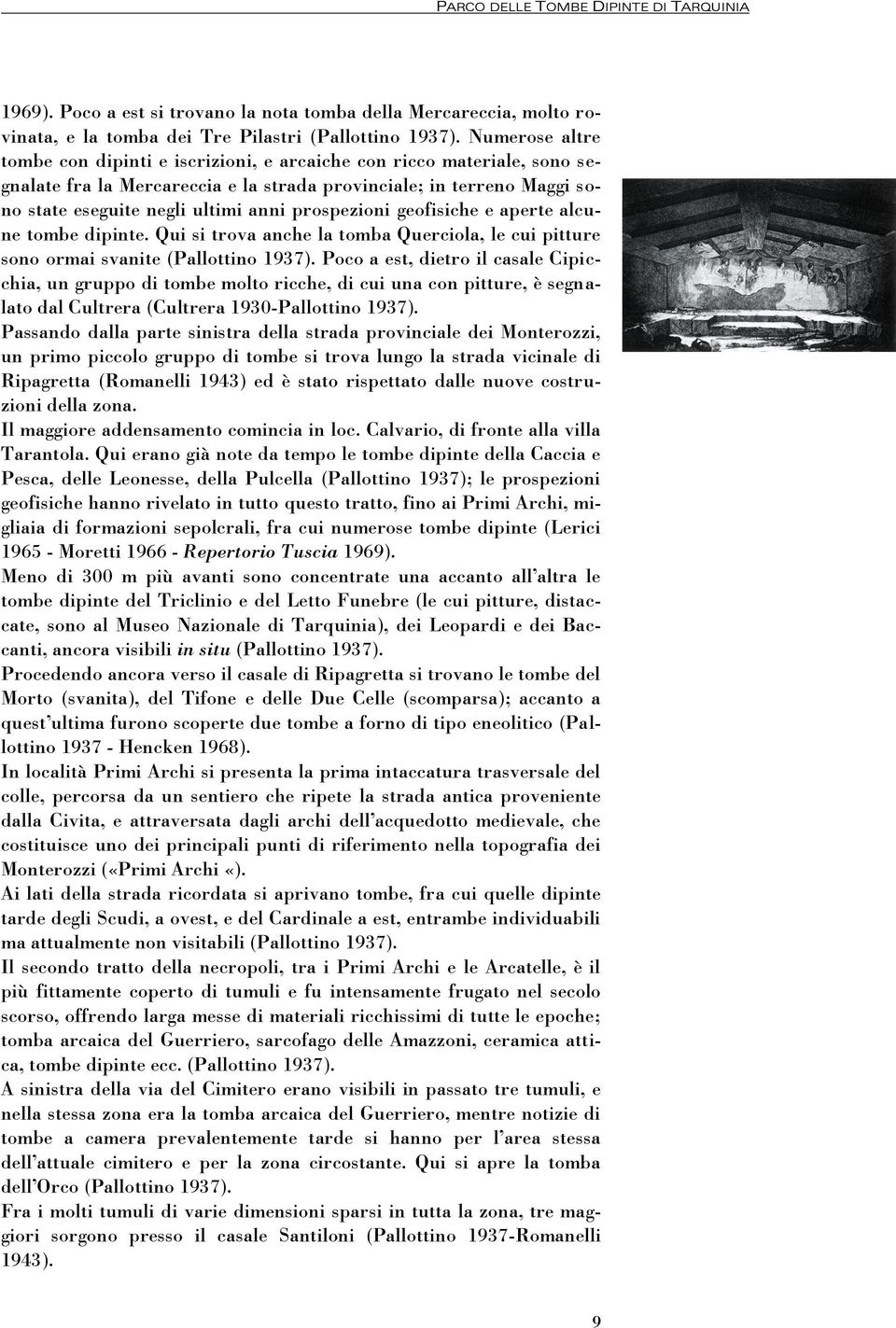 prospezioni geofisiche e aperte alcune tombe dipinte. Qui si trova anche la tomba Querciola, le cui pitture sono ormai svanite (Pallottino 1937).