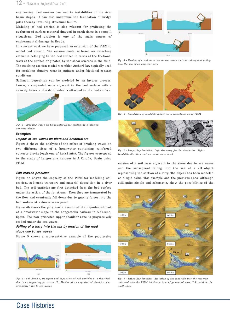 Modeling of bed erosion is also relevant for predicting the evolution of surface material dragged in earth dams in overspill situations.