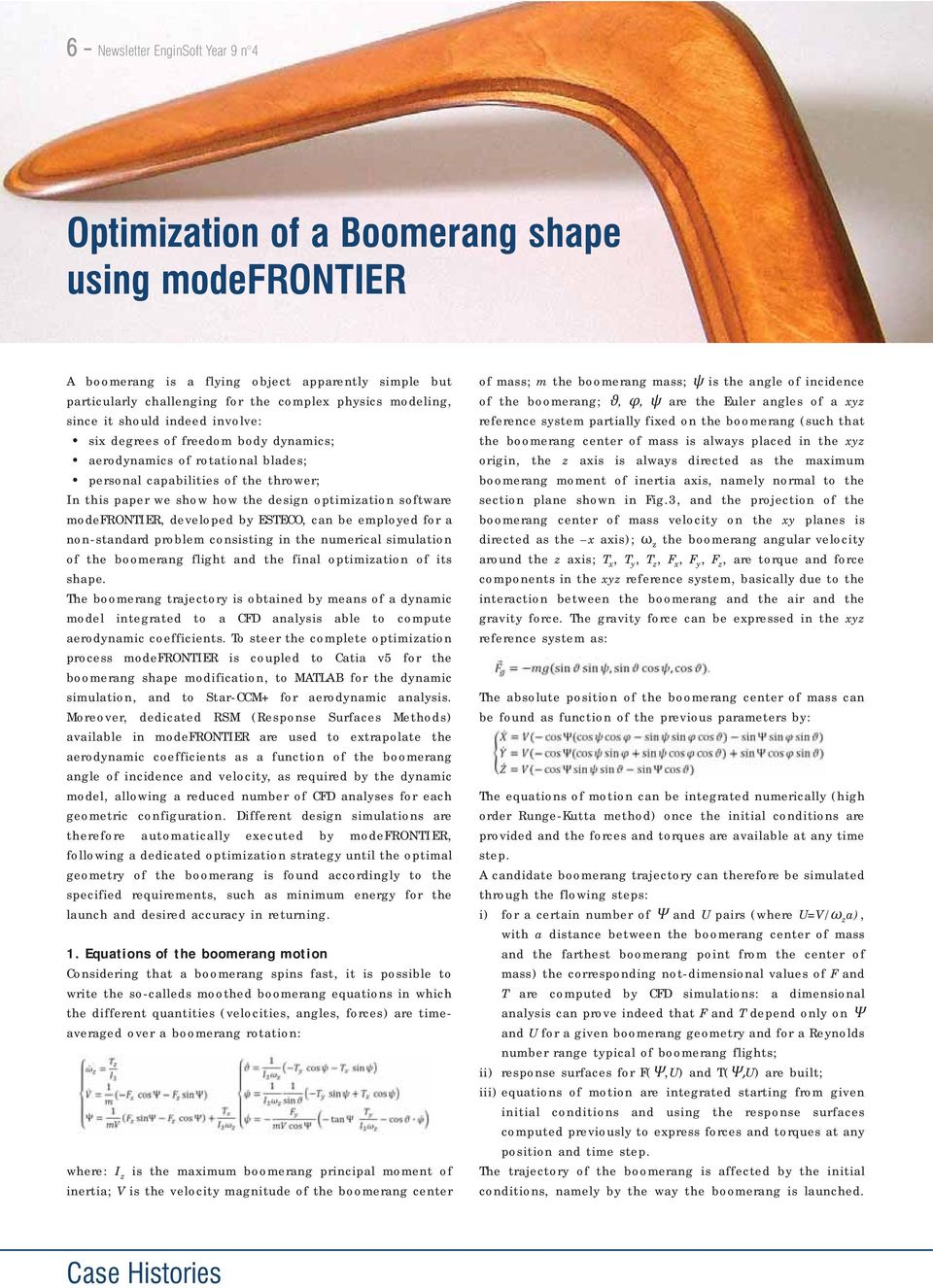 software modefrontier, developed by ESTECO, can be employed for a non-standard problem consisting in the numerical simulation of the boomerang flight and the final optimization of its shape.