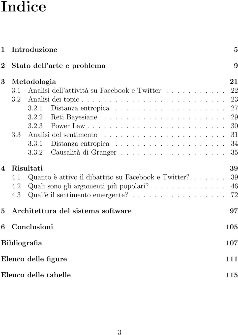 3.2 Causalità di Granger................... 35 4 Risultati 39 4.1 Quanto è attivo il dibattito su Facebook e Twitter?...... 39 4.2 Quali sono gli argomenti più popolari?............. 46 4.