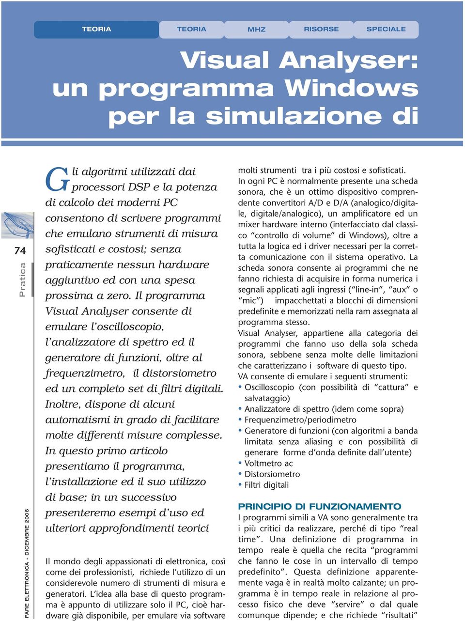 Il programma Visual Analyser consente di emulare l oscilloscopio, l analizzatore di spettro ed il generatore di funzioni, oltre al frequenzimetro, il distorsiometro ed un completo set di filtri