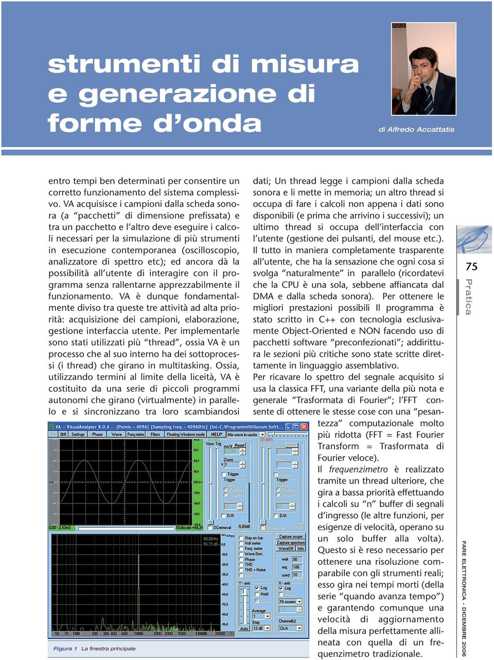 contemporanea (oscilloscopio, analizzatore di spettro etc); ed ancora dà la possibilità all utente di interagire con il programma senza rallentarne apprezzabilmente il funzionamento.