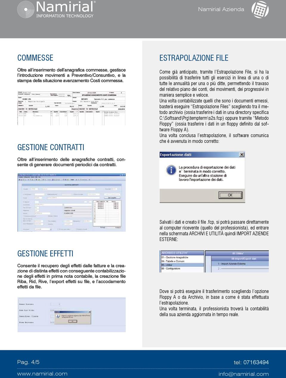 ditte, permettendo il travaso del relativo piano dei conti, dei movimenti, dei progressivi in maniera semplice e veloce.