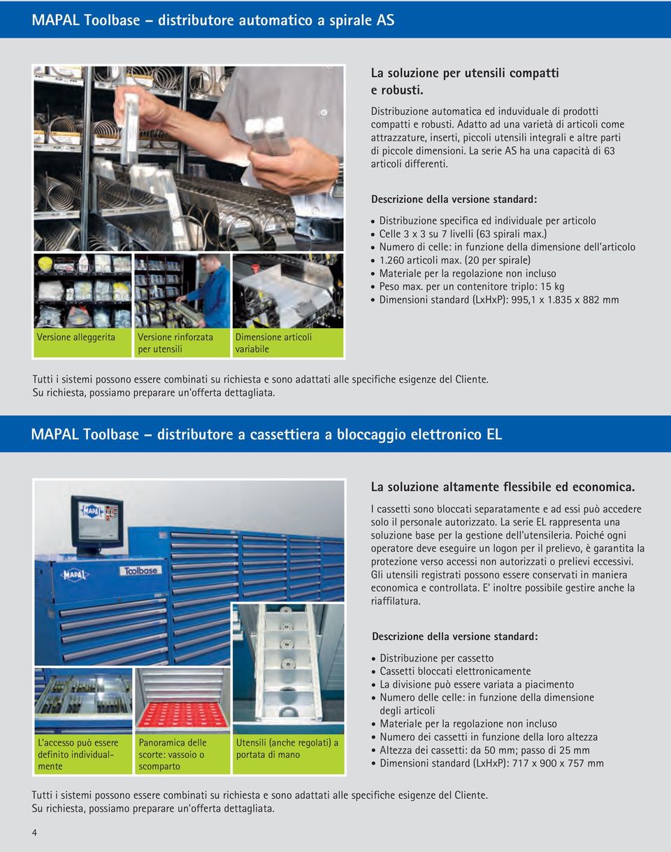 Distribuzione specifica ed individuale per articolo Celle 3 x 3 su 7 livelli (63 spirali max.) Numero di celle: in funzione della dimensione dell'articolo 1.260 articoli max.