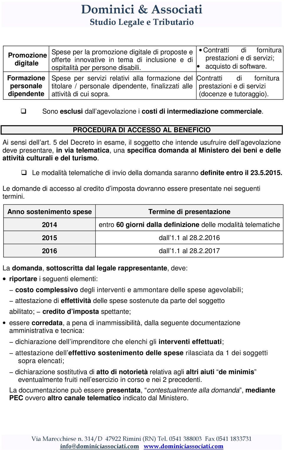 Contratti di fornitura prestazioni e di servizi (docenze e tutoraggio). Sono esclusi dall agevolazione i costi di intermediazione commerciale. PROCEDURA DI ACCESSO AL BENEFICIO Ai sensi dell art.