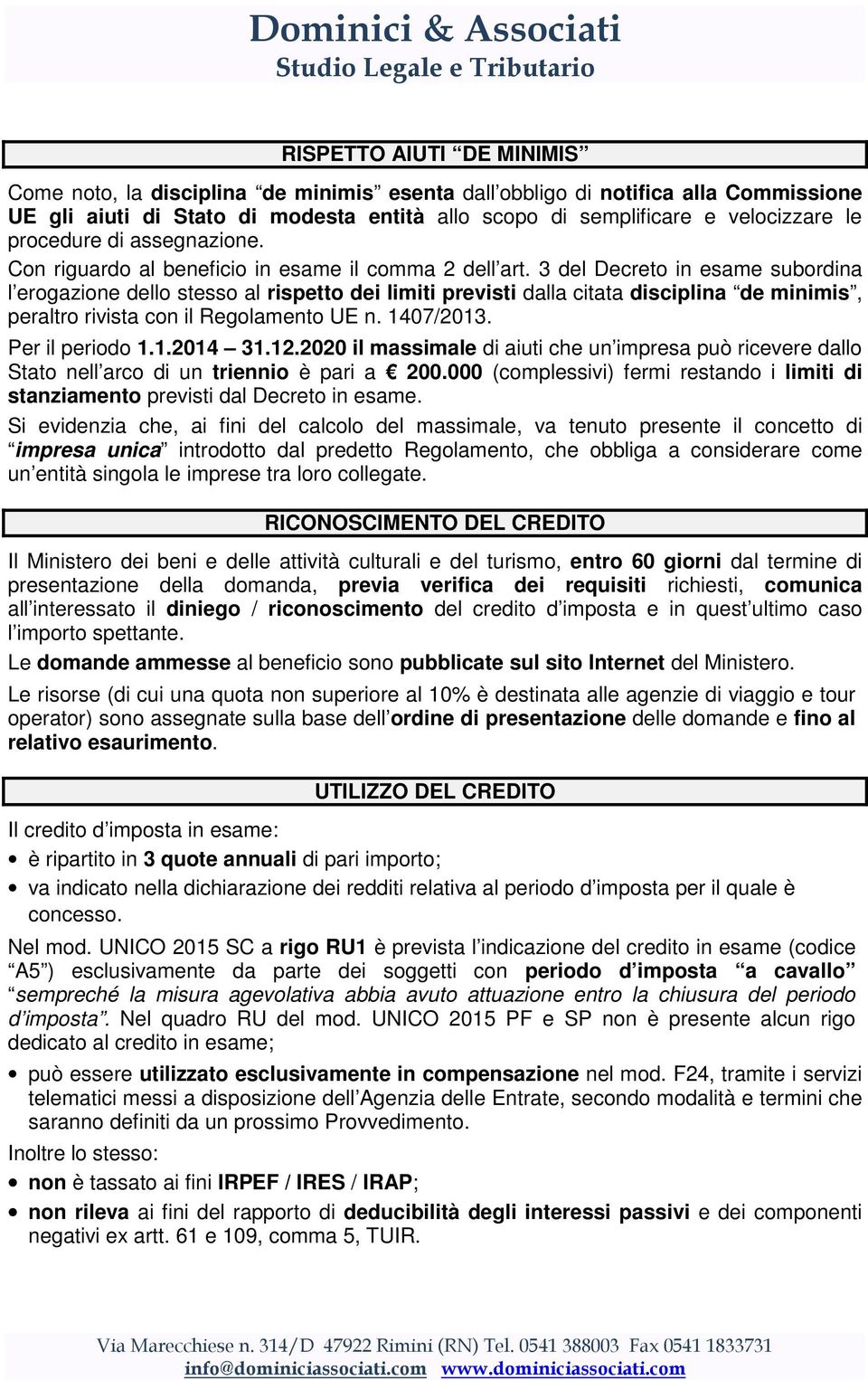 3 del Decreto in esame subordina l erogazione dello stesso al rispetto dei limiti previsti dalla citata disciplina de minimis, peraltro rivista con il Regolamento UE n. 1407/2013. Per il periodo 1.1.2014 31.