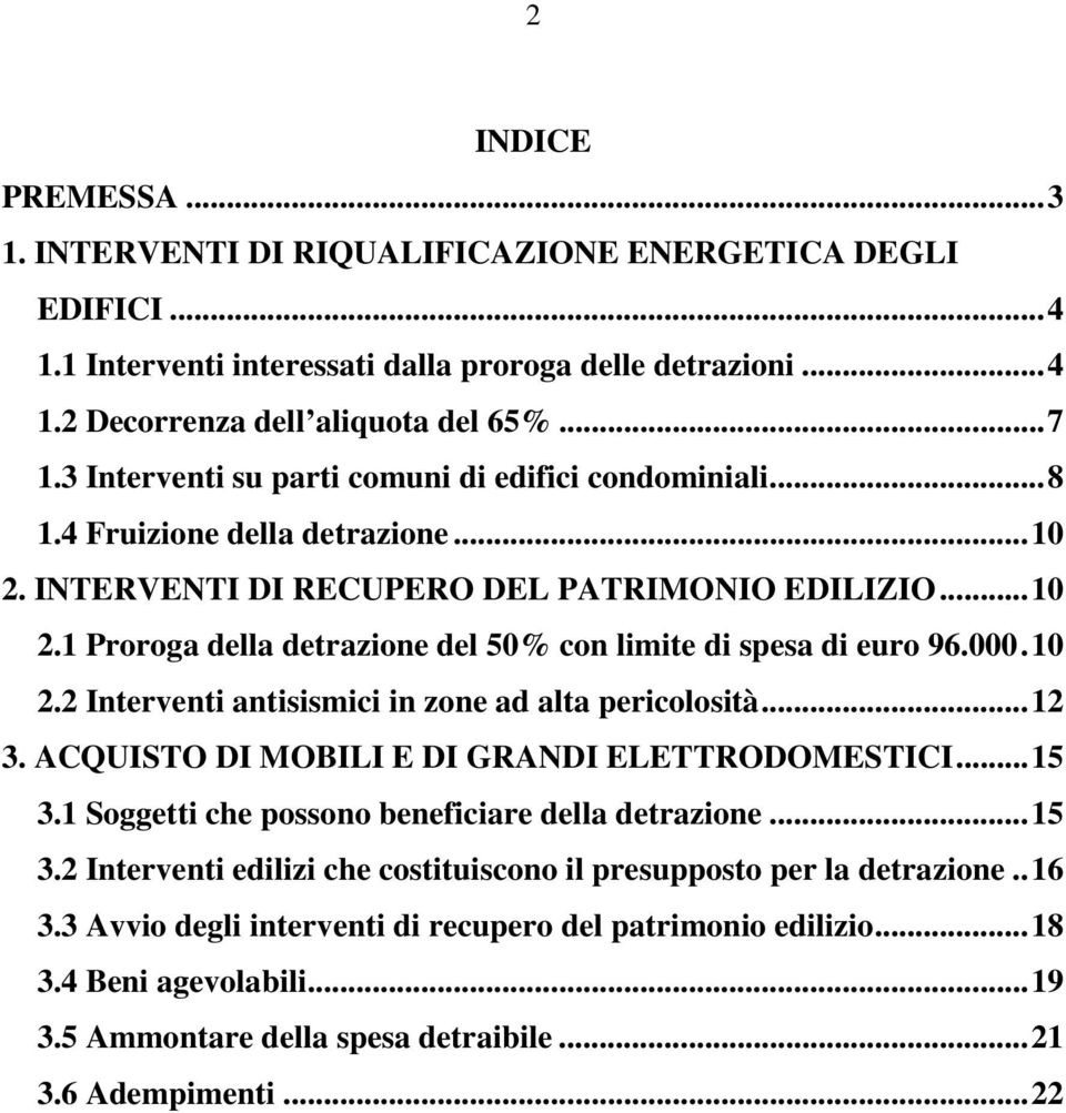 000.10 2.2 Interventi antisismici in zone ad alta pericolosità...12 3. ACQUISTO DI MOBILI E DI GRANDI ELETTRODOMESTICI...15 3.1 Soggetti che possono beneficiare della detrazione...15 3.2 Interventi edilizi che costituiscono il presupposto per la detrazione.