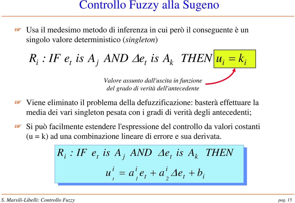 basterà effettuare la media dei vari singleton pesata con i gradi di verità degli antecedenti; Si può facilmente estendere l'espressione del controllo da