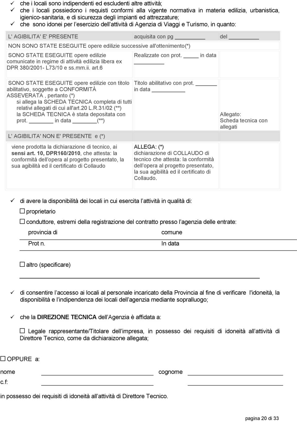 edilizie successive all'ottenimento(*) SONO STATE ESEGUITE opere edilizie comunicate in regime di attività edilizia libera ex DPR 380/2001- L73/10 e ss.mm.ii. art.6 Realizzate con prot.