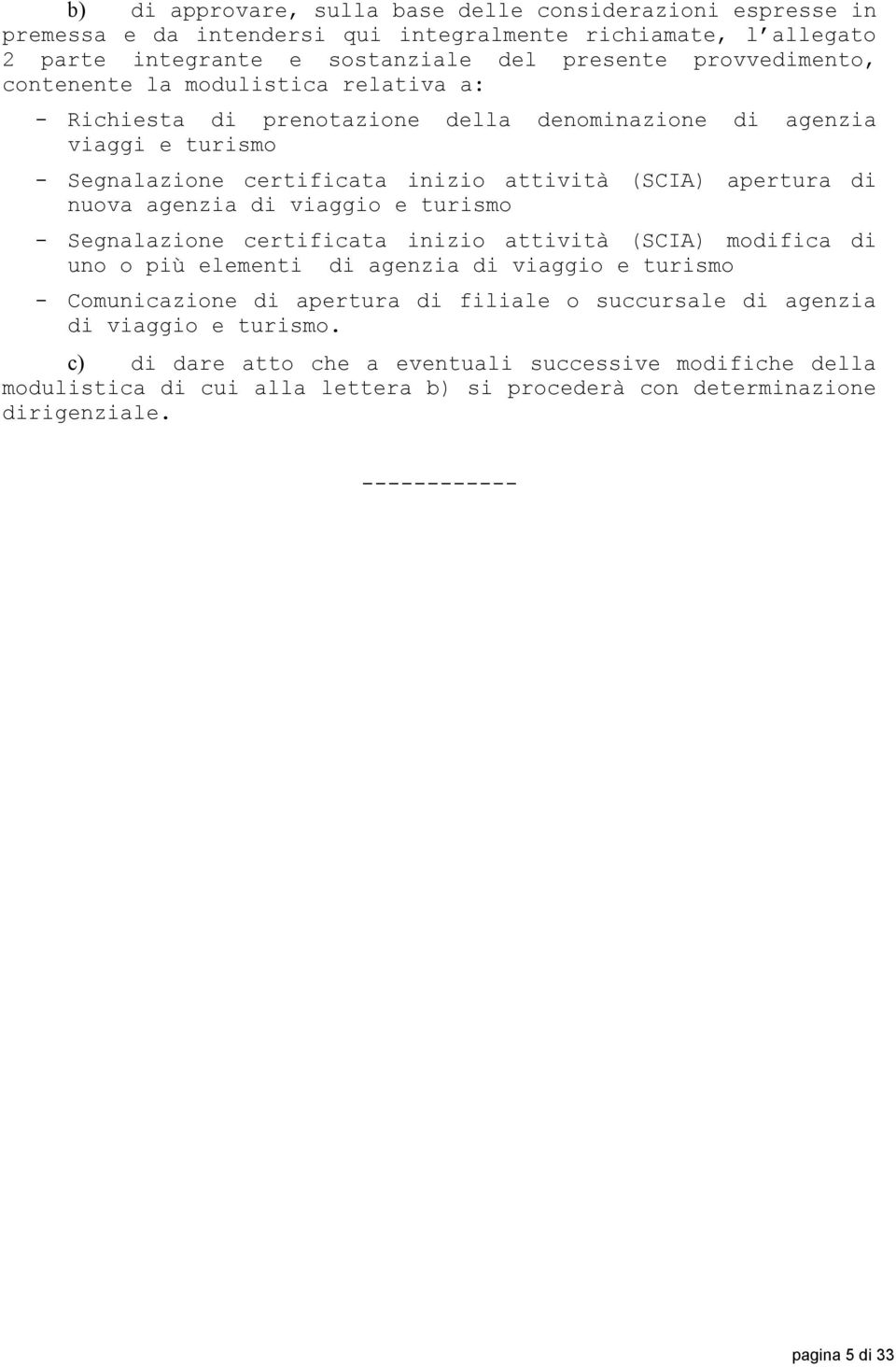 di viaggio e turismo - Segnalazione certificata inizio attività (SCIA) modifica di uno o più elementi di agenzia di viaggio e turismo - Comunicazione di apertura di filiale o succursale di
