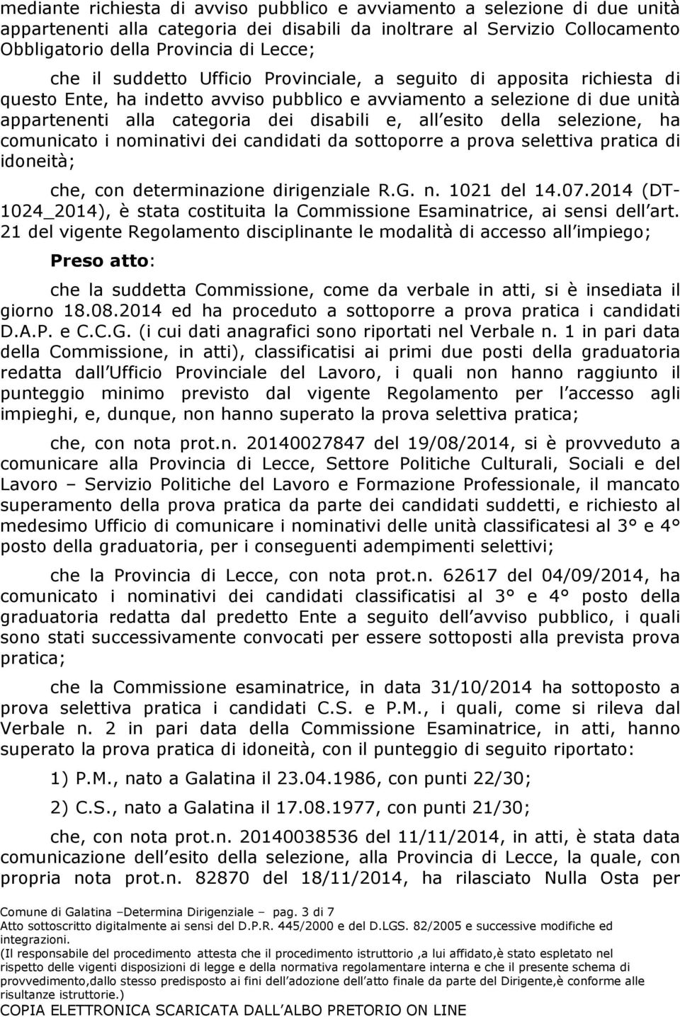 della selezione, ha comunicato i nominativi dei candidati da sottoporre a prova selettiva pratica di idoneità; che, con determinazione dirigenziale R.G. n. 1021 del 14.07.