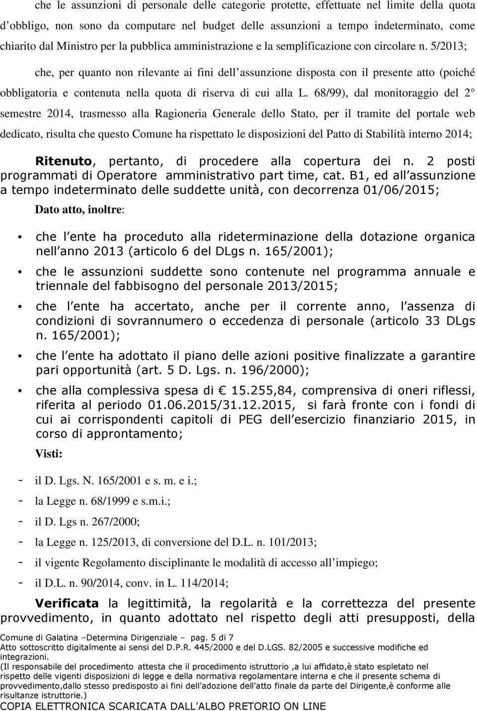 5/2013; che, per quanto non rilevante ai fini dell assunzione disposta con il presente atto (poiché obbligatoria e contenuta nella quota di riserva di cui alla L.